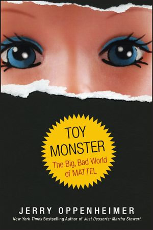 Toy Monster : The Big, Bad World of Mattel - Jerry Oppenheimer