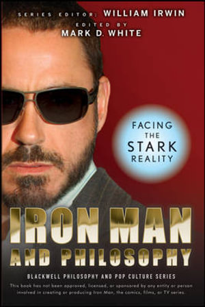 Iron Man and Philosophy : Facing the Stark Reality - William Irwin