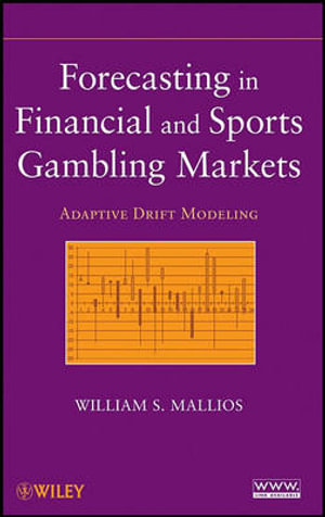 Forecasting in Financial and Sports Gambling Markets : Adaptive Drift Modeling : Adaptive Drift Modeling - William S. Mallios