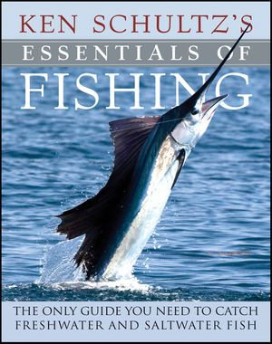 Ken Schultz's Essentials of Fishing, eBook by Ken Schultz, The Only Guide  You Need to Catch Freshwater and Saltwater Fish, 9780470501504