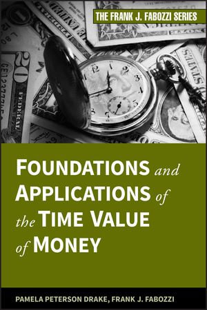 Foundations and Applications of the Time Value of Money : Frank J. Fabozzi Series : Book 179 - Pamela Peterson Drake