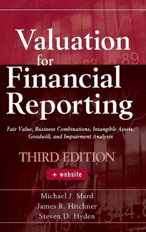 Valuation for Financial Reporting : Fair Value, Business Combinations, Intangible Assets, Goodwill, and Impairment Analysis - Michael J. Mard