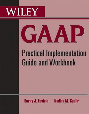 Wiley GAAP : Practical Implementation Guide and Workbook - Barry J. Epstein