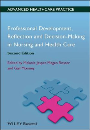 Professional Development, Reflection and Decision-Making in Nursing and Healthcare : Advanced Healthcare Practice - Melanie Jasper