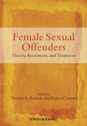 Female Sexual Offenders : Theory, Assessment and Treatment - Theresa A. Gannon