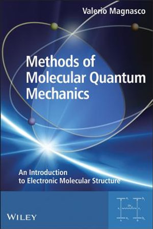 Methods of Molecular Quantum Mechanics : An Introduction to Electronic Molecular Structure - Valerio Magnasco