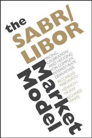 The SABR/LIBOR Market Model : Pricing, Calibration and Hedging for Complex Interest-Rate Derivatives - Riccardo Rebonato