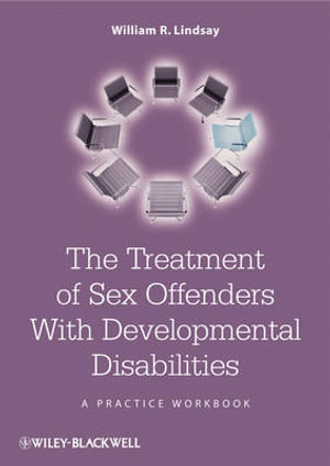 The Treatment of Sex Offenders with Developmental Disabilities : A Practice Workbook - William R. Lindsay