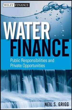 Water Finance : Public Responsibilities and Private Opportunities - Neil S. Grigg