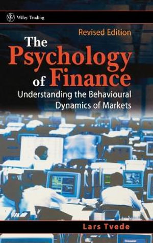 The Psychology of Finance : Understanding the Behavioural Dynamics of Markets - Lars Tvede