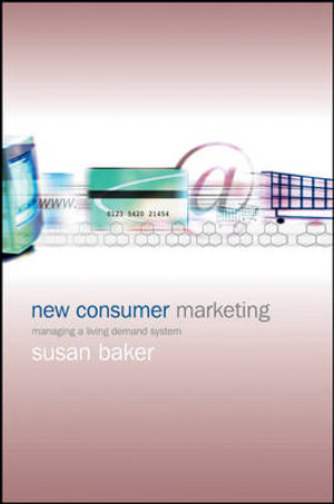 New Consumer Marketing : Managing a Living Demand System - Susan Baker