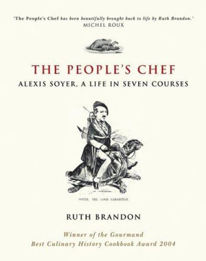 The People's Chef : Alexis Soyer, A Life in Seven Courses - Ruth Brandon