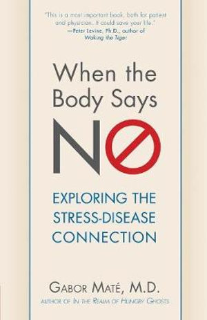 When the Body Says No : Exploring the Stress-Disease Connection - Gabor Maté