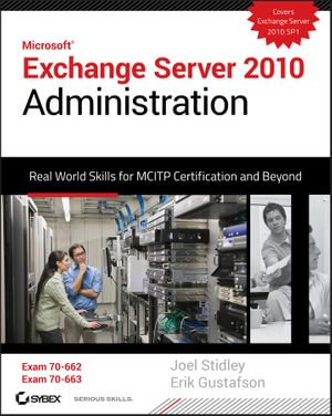 Exchange Server 2010 Administration : Real World Skills for MCITP Certification and Beyond (Exams 70-662 and 70-663) - Joel Stidley