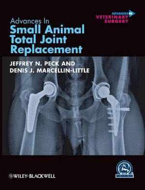 Advances in Small Animal Total Joint Replacement : AVS Advances in Veterinary Surgery - Jeffrey N. Peck