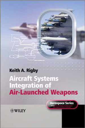 Aircraft Systems Integration of Air-Launched Weapons : Aerospace - Keith A. Rigby