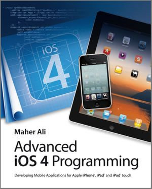 Advanced iOS 4 Programming : Developing Mobile Applications for Apple iPhone, iPad, and iPod touch - Maher Ali