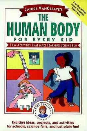 Janice VanCleave's The Human Body for Every Kid : Easy Activities that Make Learning Science Fun - Janice VanCleave