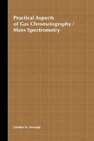 Practical Aspects of Gas Chromatography/Mass Spectrometry - Gordon M. Message