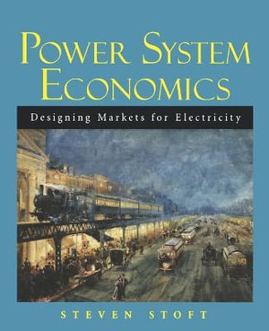 Power System Economics : Designing Markets for Electricity - Steven Stoft