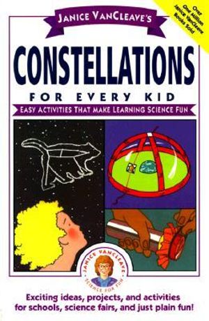 Janice VanCleave's Constellations for Every Kid : Easy Activities that Make Learning Science Fun - Janice VanCleave