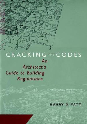 Cracking the Codes : An Architect's Guide to Building Regulations - Barry D. Yatt