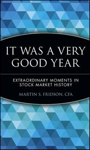 It Was a Very Good Year : Extraordinary Moments in Stock Market History - Martin S. Fridson