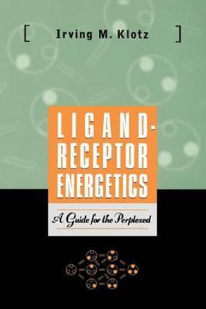 Ligand-Receptor Energetics : A Guide for the Perplexed - Irving M. Klotz