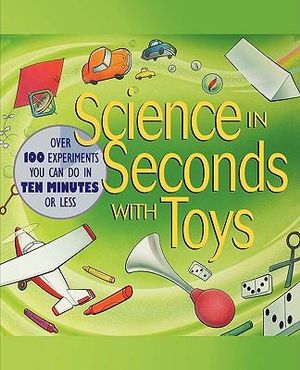 Science in Seconds with Toys : Over 100 Experiments You Can Do in Ten Minutes or Less - Jean Potter