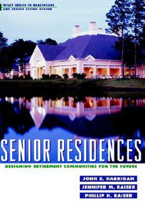 Senior Residences : Designing Retirement Communities for the Future - John E. Harrigan