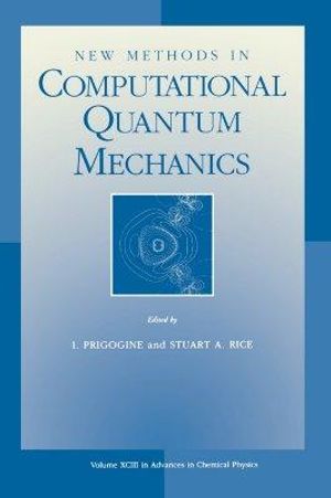 New Methods in Computational Quantum Mechanics, Volume 93 : New Methods in Computational Quantum Mechanics v.93 - Ilya Prigogine