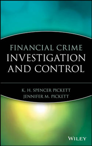 Financial Crime Investigation and Control - K. H. Spencer Pickett