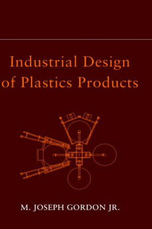 Industrial Design of Plastics Products - M. Joseph Gordon Jr.