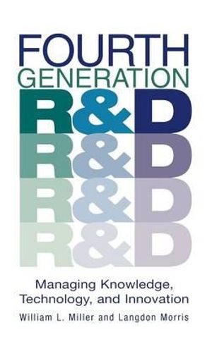 Fourth Generation R&D : Managing Knowledge, Technology, and Innovation - William L. Miller