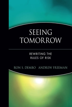 Seeing Tomorrow : Rewriting the Rules of Risk - Ron S. Dembo