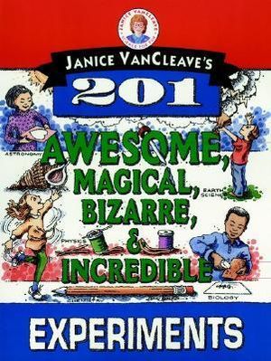 Janice VanCleave's 201 Awesome, Magical, Bizarre, & Incredible Experiments : Science for Every Kid - Janice VanCleave