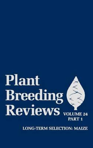 Plant Breeding Reviews, Volume 24, Part 1 : Long-term Selection: Maize - Jules Janick