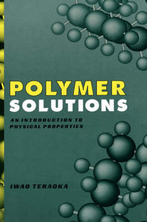 Polymer Solutions : An Introduction to Physical Properties - Iwao Teraoka