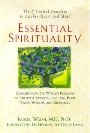 Essential Spirituality : The 7 Central Practices to Awaken Heart and Mind - Roger Walsh