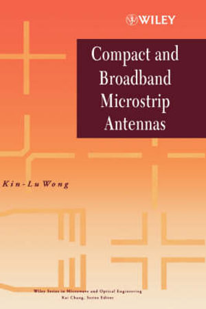 Compact and Broadband Microstrip Antennas : Wiley Series in Microwave and Optical Engineering - Kin-Lu Wong