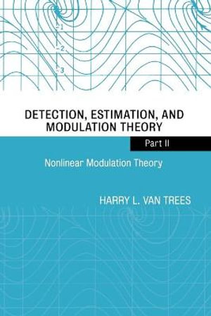 Detection, Estimation, and Modulation Theory, Part II : Nonlinear Modulation Theory - Harry L. Van Trees