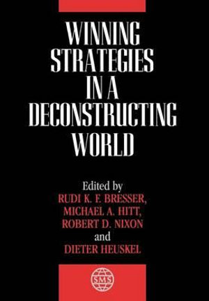 Winning Strategies in a Deconstructing World : Strategic Management Series - Rudi K. F. Bresser