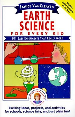 Janice VanCleave's Earth Science for Every Kid : 101 Easy Experiments that Really Work - Janice VanCleave