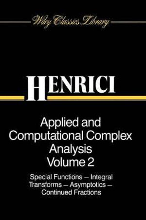 Applied and Computational Complex Analysis, Volume 2 : Special Functions, Integral Transforms, Asymptotics, Continued Fractions - Peter Henrici