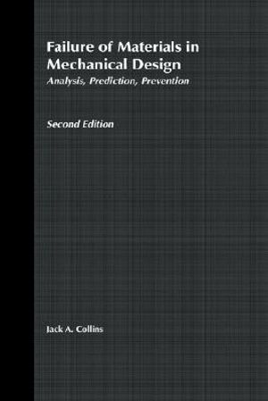 Failure of Materials in Mechanical Design : Analysis, Prediction, Prevention - Jack A. Collins