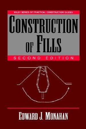 Construction of Fills : Wiley Series of Practical Construction Guides - Edward J. Monahan