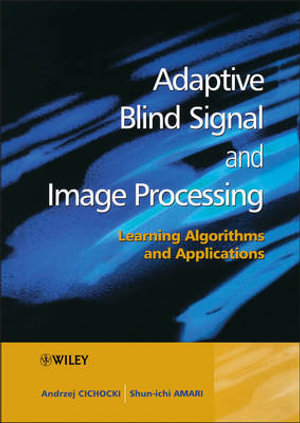 Adaptive Blind Signal and Image Processing : Learning Algorithms and Applications - Andrzej Cichocki