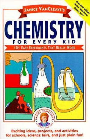 Janice VanCleave's Chemistry for Every Kid : 101 Easy Experiments that Really Work - Janice VanCleave