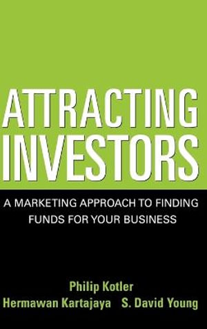 Attracting Investors : A Marketing Approach to Finding Funds for Your Business - Philip Kotler