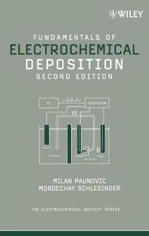 Fundamentals of Electrochemical Deposition : The ECS Series of Texts and Monographs - Milan Paunovic